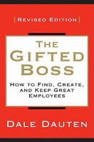 The Gifted Boss Revised Edition: How to Find, Create and Keep Great Employees 006205953X Book Cover