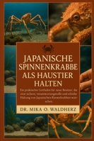 Japanische Spinnenkrabbe als Haustier halten: Ein praktischer Leitfaden für neue Besitzer, die eine sichere, verantwortungsvolle und ethische Haltung von Japanischen Riesenkrabben wünschen. B0G1QC7Y42 Book Cover