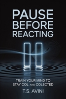 Pause Before Reacting: Train Your Mind to Stay Cool and Collected B0HGHBBP2K Book Cover