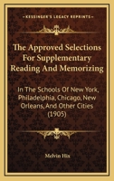 The approved selections for supplementary reading and memorizing: In the schools of New York, Philadelphia, Chicago, New Orleans, and other cities : ... under one cover and arranged by grades 1104382342 Book Cover