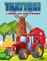Trattori Libro Da Colorare: L'ultimo libro da colorare di trattori per ragazzi e ragazze con vari disegni di trattori e veicoli agricoli in scene B091J52FHW Book Cover