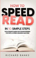 How to Speed Read in 10 Simple Steps: The Ultimate Guide for Transforming You into a Speed-Reading Machine B09KFVY8SB Book Cover