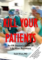 How to Not Kill Your Patients: An ER Doctor's Guide to Life after Residency 1545083916 Book Cover