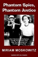 Phantom Spies, Phantom Justice: How I Survived McCarthyism and My Prosecution That Was the Rehearsal for the Rosenberg Trial 0985503300 Book Cover