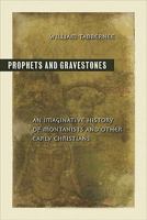 Prophets and Gravestones: An Imaginative History of Montanists and Other Early Christians 1565639375 Book Cover