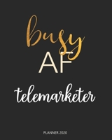 Planner 2020 : Busy AF telemarketer: A Year 2020 - 365 Daily - 52 Week journal Planner Calendar Schedule Organizer Appointment Notebook, Monthly Planner. 1660671485 Book Cover