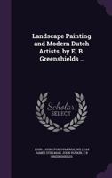 Landscape Painting and Modern Dutch Artists, by E. B. Greenshields 1407696394 Book Cover