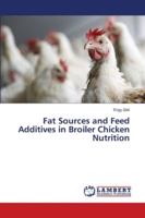 Fat Sources and Feed Additives in Broiler Chicken Nutrition 6139957494 Book Cover