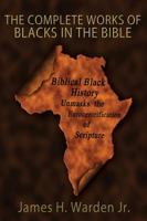 The Complete Works of Blacks in the Bible : Unmasking the Eurocentrification of Scripture 1734630507 Book Cover
