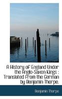 A History of England Under the Anglo-Saxon Kings: Translated From the German by Benjamin Thorpe 053056095X Book Cover