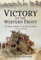Victory on the Western Front: The Development of the British Army 1914-1918 178340065X Book Cover