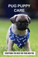 Pug Puppy Care: Everything You Need For Your New Pug: Understanding Pug Puppy B09BY3NSB4 Book Cover