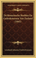 De Romeinsche Beelden En Gedenksteenen Van Zeeland (1845) 1167511247 Book Cover