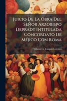 Juicio De La Obra Del Señor Arzobispo Depradt Intitulada Concordato De Méjico Con Roma 124682485X Book Cover