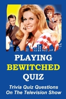Playing Bewitched Quiz: Trivia Quiz Questions On The Television Show null Book Cover