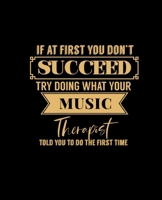 IF AT FIRST YOU DON'T SUCCEED TRY DOING WHAT YOUR MUSIC THERAPIST TOLD YOU TO DO THE FIRST TIME: College Ruled Lined Notebook | 120 Pages Perfect Funny Gift keepsake Journal, Diary 1674745281 Book Cover