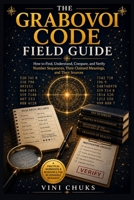 THE GRABOVOI CODE FIELD GUIDE: How to Find, Understand, Compare, and Verify Number Sequences, Their Claimed Meanings, and Their Sources B0HGP3P7KR Book Cover