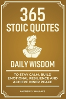 Daily Wisdom: 365 Stoic Quotes to Stay Calm, Build Emotional Resilience and Achieve Inner Peace B0FYC5N45X Book Cover