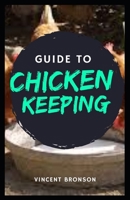 Guide to Chicken Keeping: Keeping chickens can be a nerve racking experience, especially if you’ve never done it before B08R689P7T Book Cover