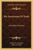 The Investment of Truth, and Other Sermons 116327528X Book Cover