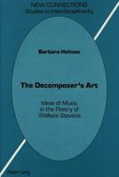 The Decomposer's Art: Ideas of Music in the Poetry of Wallace Stevens (New Connections) 0820410004 Book Cover