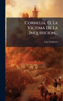 Cornelia, O, La Victima De La Inquisicion... (Spanish Edition) 1024601986 Book Cover