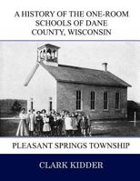 A History of the One-Room Schools of Dane County, Wisconsin: Pleasant Springs Township 1539440303 Book Cover