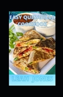 Easy Quesadilla Cookbook: Easy to Make Quesadilla Recipes B09CHLZTSQ Book Cover