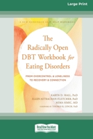 The Radically Open DBT Workbook for Eating Disorders: From Overcontrol and Loneliness to Recovery and Connection [Large Print 16 Pt Edition] 1038726166 Book Cover