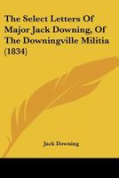 The Select Letters Of Major Jack Downing, Of The Downingville Militia 110478470X Book Cover