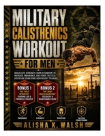 Military Calisthenics Workout for Men: Build Elite Strength, Burn Stubborn Fat, Increase Endurance, and Forge Tactical Discipline Using Pure Bodyweight Training B0H3C7624T Book Cover