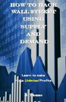 How to Hack Wall $treet Using Supply & Demand: Learn to Make Huge Unlimited Profits 154231724X Book Cover