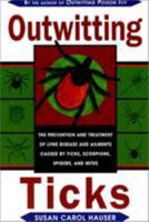 Outwitting Ticks: The prevention and Treatment of Lyme Disease and Other Ailments Caused by Ticks, Scorpions, Spiders, and Mites 1585740217 Book Cover