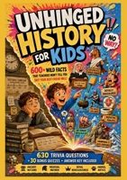 Unhinged History for Kids: 600+ Wild Facts That Teachers Won't Tell You (But Your Best Friend Will) B0HHDBVRHZ Book Cover