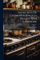 Les Secrets De L'alimentation À La Ville Et À La Campagne: Recettes, Formules & Procédés D'une Utilité Générale & D'une Application Journalière... 1272803619 Book Cover