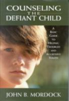 Counseling the Defiant Child: A Basic Guide to Helping Troubled and Aggressive Youth 0824514076 Book Cover