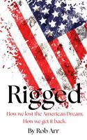 Rigged: How we lost the American Dream. How we get it back. B0FLML2X3W Book Cover