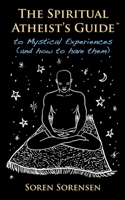 The Spiritual Atheist's Guide to Mystical Experiences and How to Have Them 0985823720 Book Cover