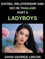 Dating, Relationship and Sex in Thailand (Part 6)- Ladyboys, Beyond the Binary, Love, Desire, and Identity with Thailand's Ladyboys, A Candid Look at ... and Sexual Health with Thailand's Ladyboys B0G2R9564D Book Cover