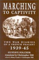 MARCHING TO CAPTIVITY: The War Diaries of a French Peasant 1939-45 1857531663 Book Cover