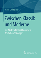 Zwischen Klassik Und Moderne: Die Modernitat Der Klassischen Deutschen Soziologie 3658149604 Book Cover