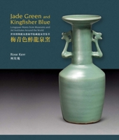 Jade Green and Kingfisher Blue: Longquan Wares from Museums and Art Institutes Around the World 178884226X Book Cover