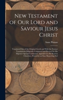 New Testament of Our Lord and Saviour Jesus Christ: Translated Out of the Original Greek and With the Former Translations Diligently Compared and ... Churches. Printed in an Easy Reporting Styl 1013476859 Book Cover