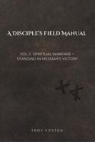 A Disciple's Field Manual: Spiritual Warfare ~ Standing In Messiah's Victory B0GWMJQGXM Book Cover