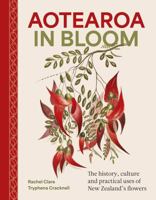 Aotearoa in Bloom: A history, culture and practical uses of New Zealand's flowers B0GVLL5VF3 Book Cover