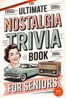 THE ULTIMATE NOSTALGIA TRIVIA BOOK FOR SENIORS: Relive the 50s, 60s & 70s with Fun, Easy Questions That Bring Back Memories B0GZZV9G84 Book Cover