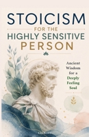 Stoicism for the Highly Sensitive Person B0H47VSFFL Book Cover