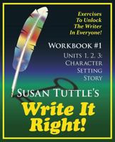 Write It Right Workbook #1: Character, Setting Story: Exercises to Unlock the Writer in Everyone 1941465021 Book Cover