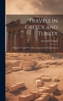Travels in Greece and Turkey: Being the Second Part of Excursions in the Mediterranean 1019813202 Book Cover