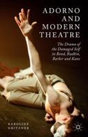 Adorno and Modern Theatre: The Drama of the Damaged Self in Bond, Rudkin, Barker and Kane 113753446X Book Cover